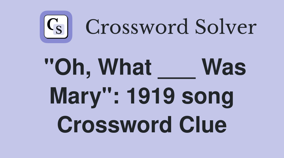 "Oh, What ___ Was Mary" 1919 song Crossword Clue Answers Crossword